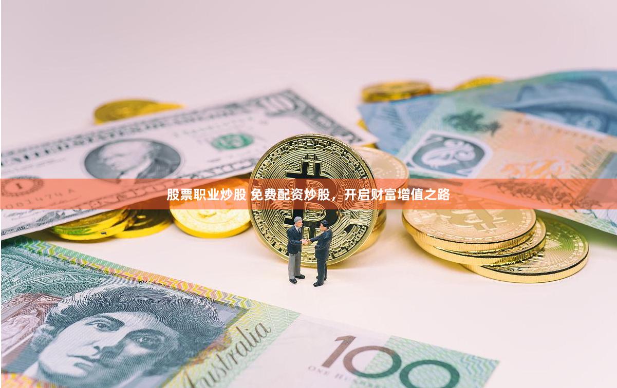 股票职业炒股 免费配资炒股，开启财富增值之路