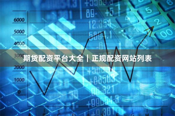 期货配资平台大全|正规配资网站列表