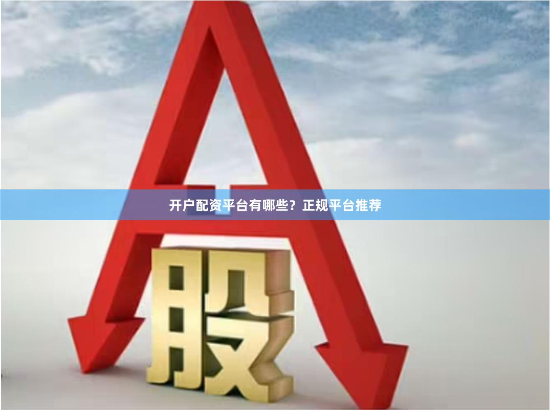 开户配资平台有哪些？正规平台推荐