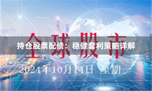 持仓股票配债：稳健套利策略详解