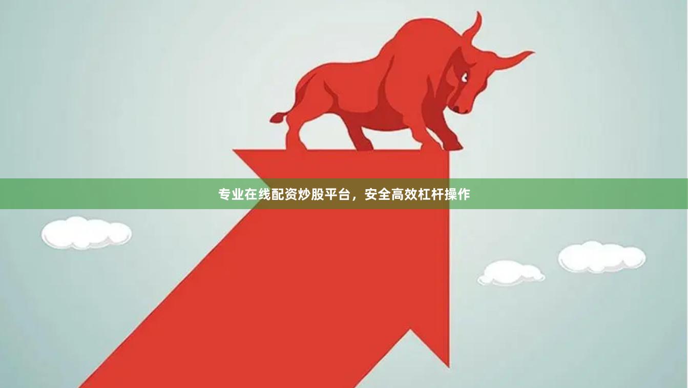 专业在线配资炒股平台，安全高效杠杆操作
